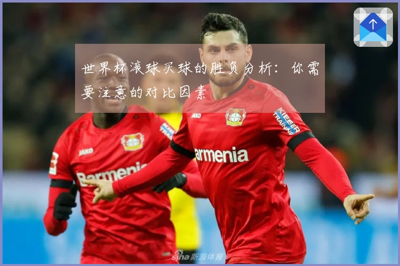 世界杯滚球买球的胜负分析：你需要注意的对比因素