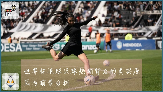 世界杯滚球买球热潮背后的真实原因与前景分析