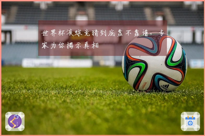 世界杯滚球竞猜到底靠不靠谱，专家为你揭示真相