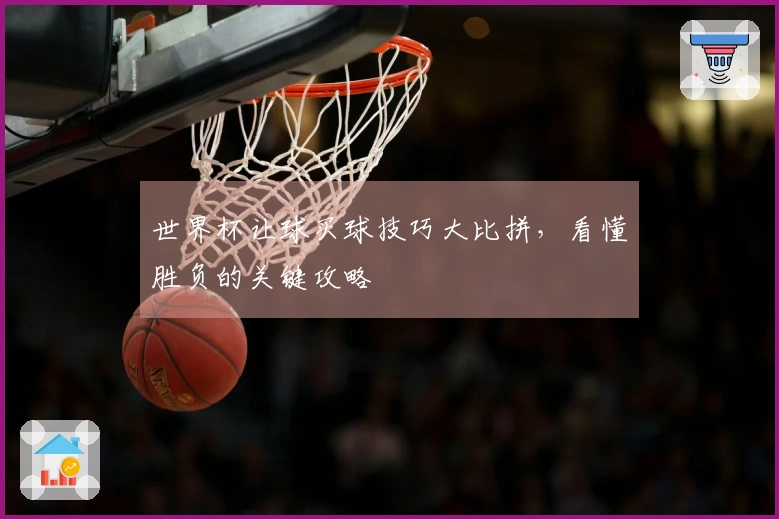 世界杯让球买球技巧大比拼，看懂胜负的关键攻略