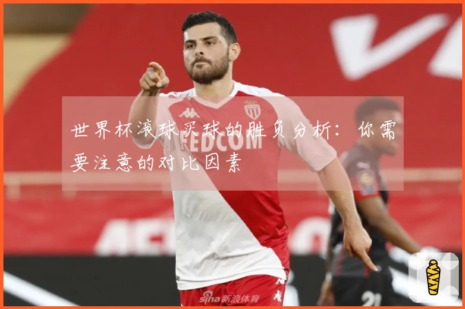 世界杯滚球买球的胜负分析：你需要注意的对比因素